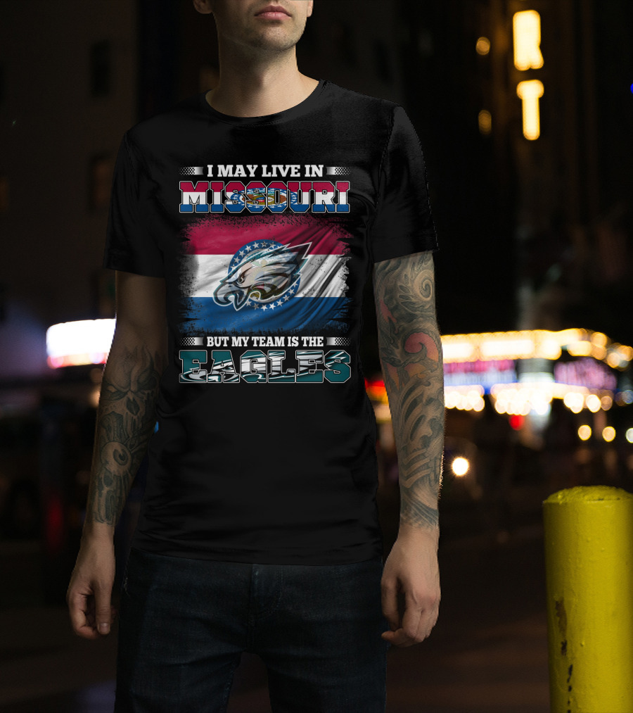 I May Live In Missouri But My Team Is The Eagles T-Shirt