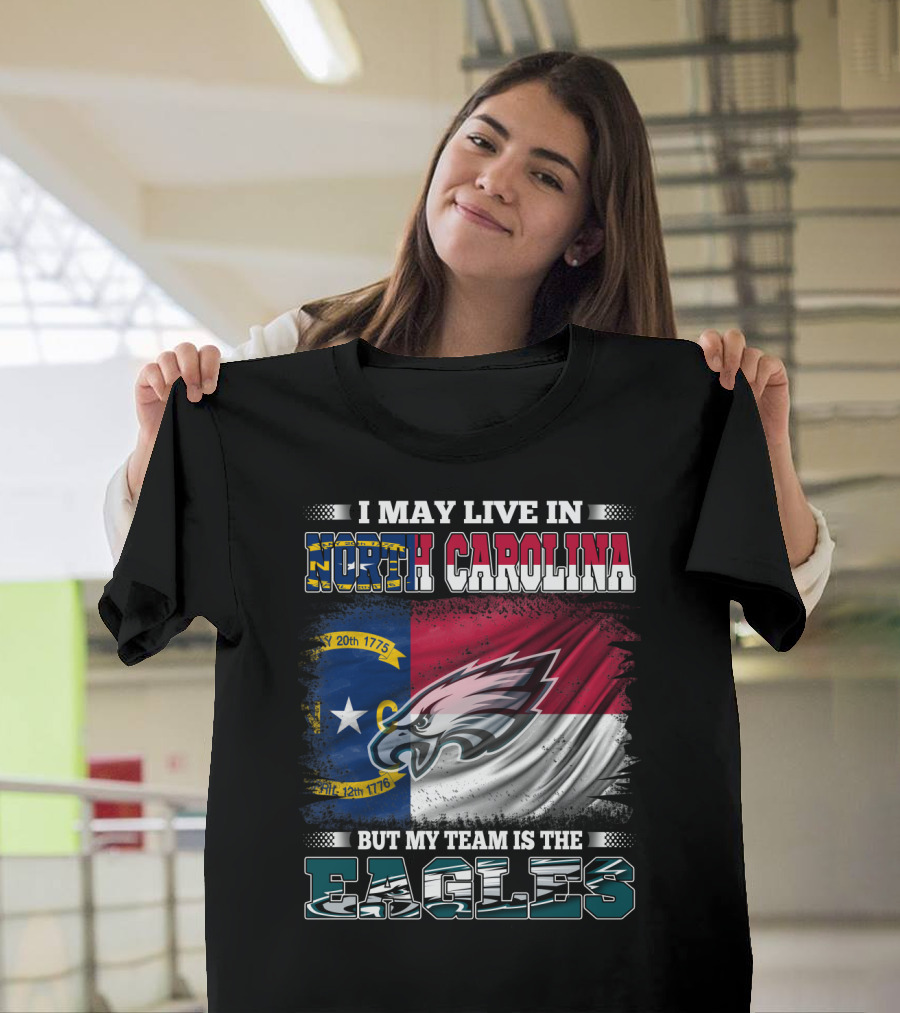 I May Live In North Carolina North Carolina Flag Eagles Logo My Team Is The Eagles T-Shirt