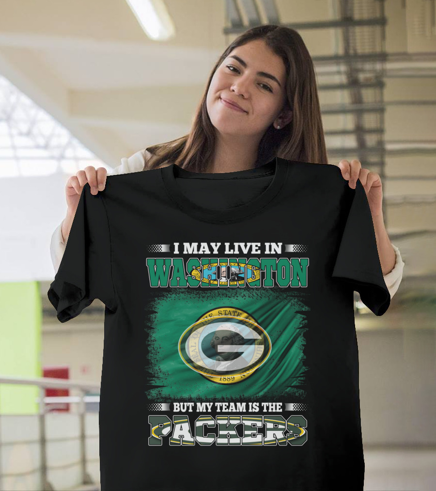 I May Live In Washington But My Team Is The Packers T-Shirt