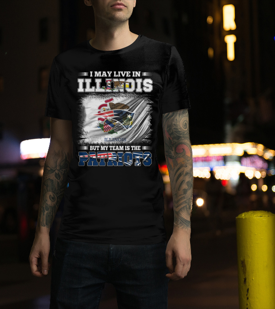 I May Live In Illinois But My Team Is The Patriots Illinois Flag T-Shirt