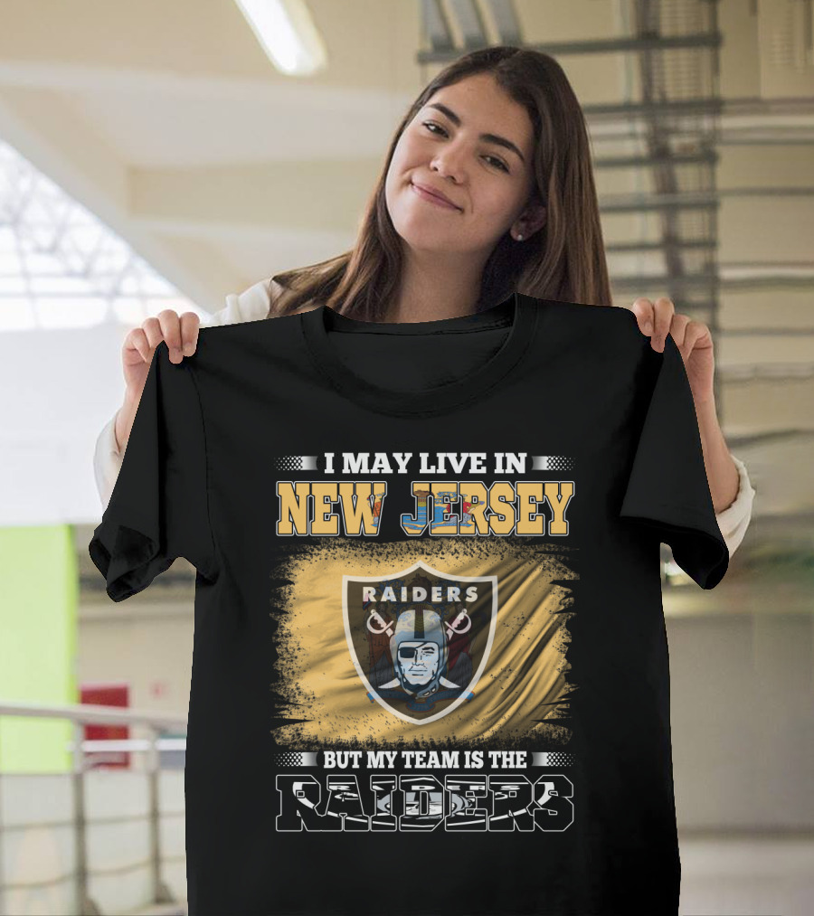 I May Live In New Jersey But My Team Is The Raiders T-Shirt