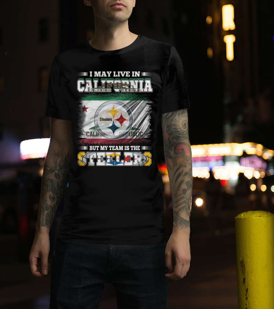 I May Live In California California Republic But My Team Is The Steelers T-Shirt
