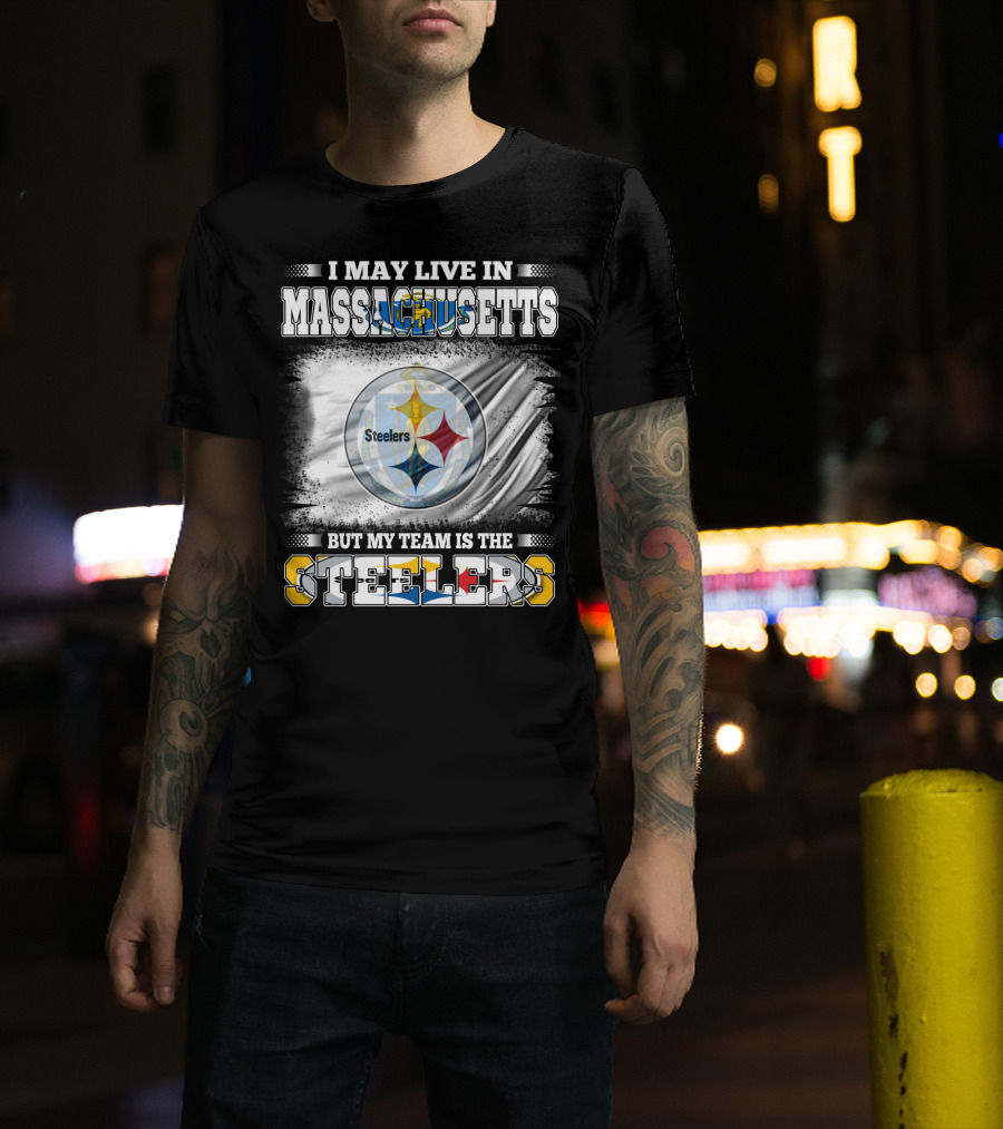 I May Live In Massachusetts But My Team Is The Steelers Steelers T-Shirt