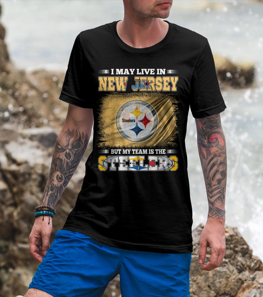 I May Live In New Jersey But My Team Is The Steelers T-Shirt