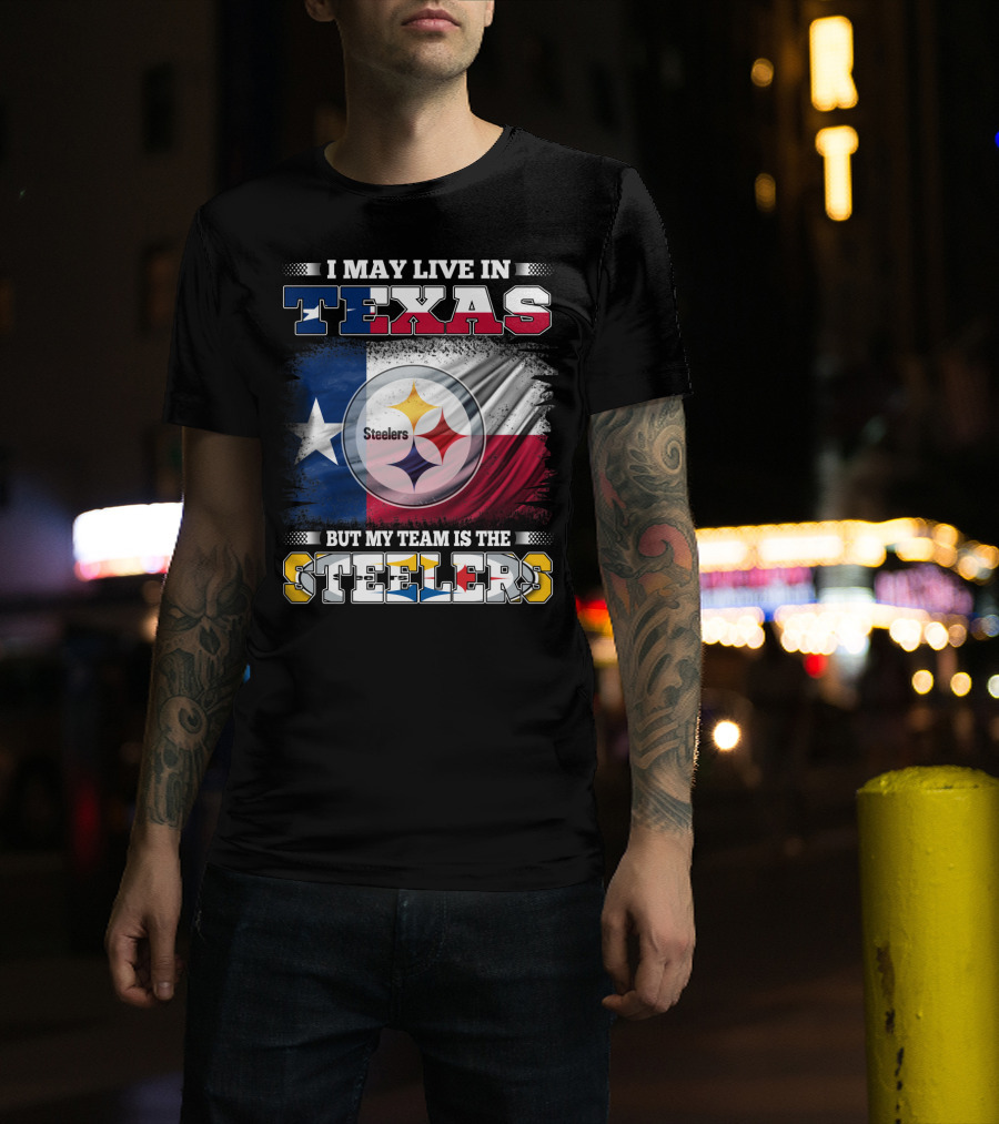 I May Live In Texas But My Team Is The Steelers Texas Flag Steelers T-Shirt