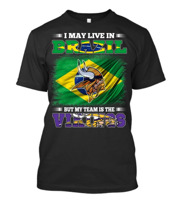 I May Live In Brazil But My Team Is The Vikings T-Shirt