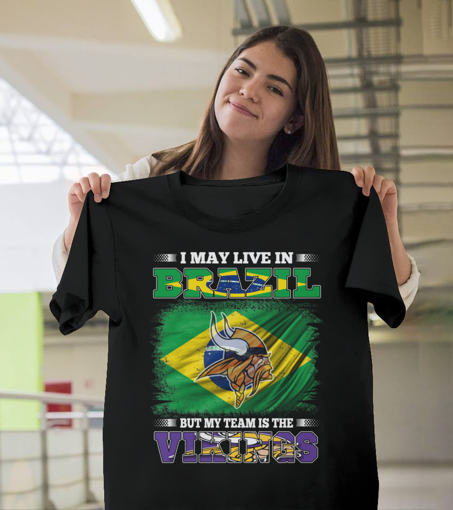 I May Live In Brazil But My Team Is The Vikings T-Shirt