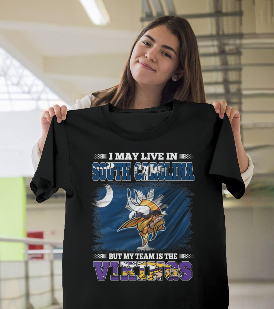 I May Live in South Carolina But My Team Is the Vikings T-Shirt