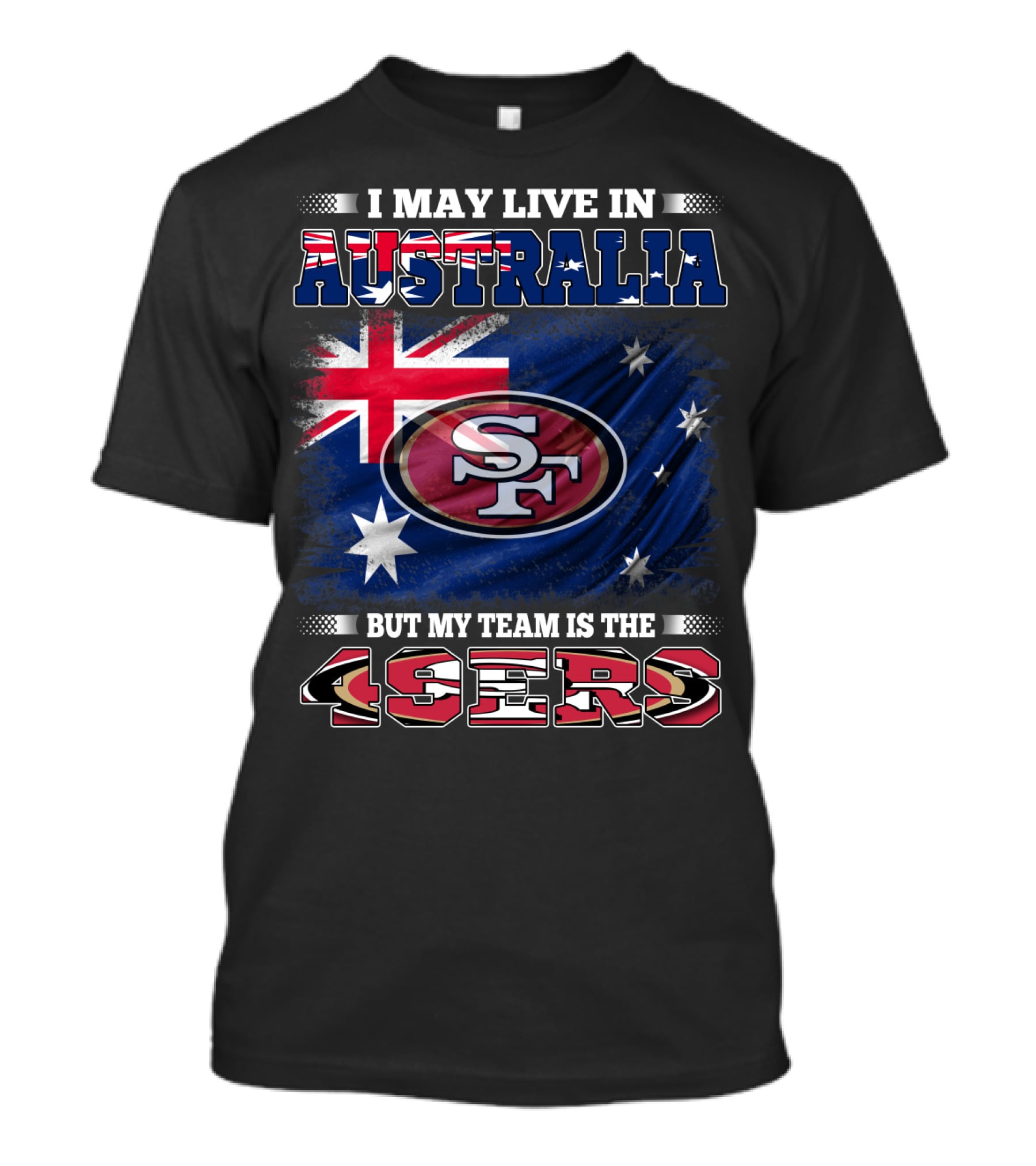 I May Live In Australia But My Team Is The 49ers T-Shirt