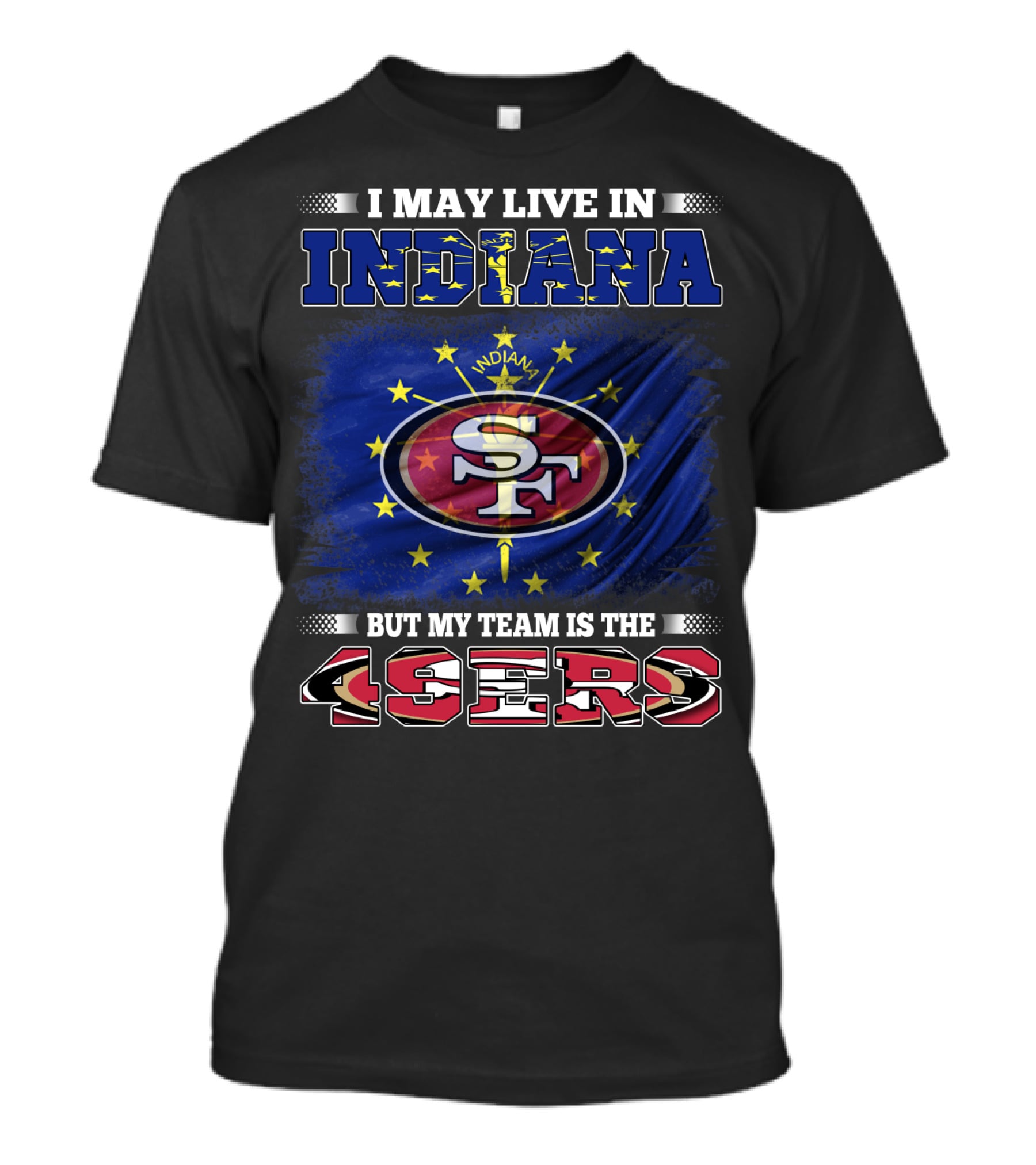 I May Live In Indiana But My Team Is The 49ers San Francisco Football Fan Flag T-Shirt
