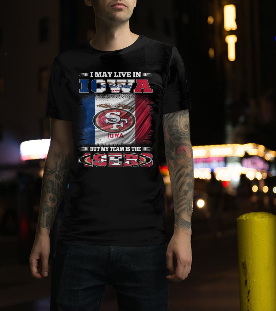 I May Live In Iowa But My Team Is The 49ers SF Iowa Flag T-Shirt
