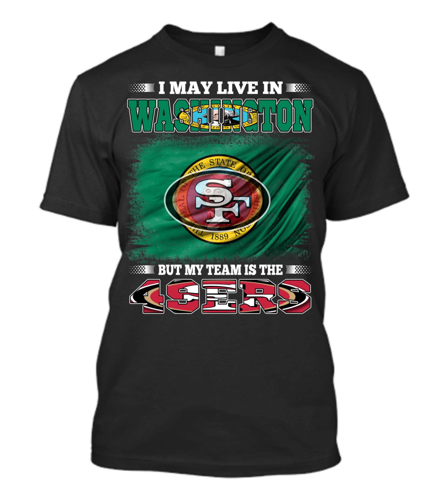 I May Live In Washington But My Team Is The 49ers San Francisco NFL Football Fans T-Shirt