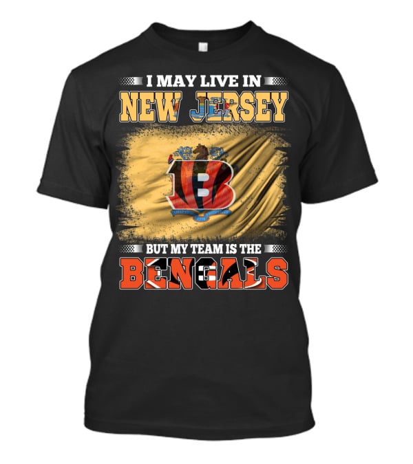 I May Live In New Jersey But My Team Is The Bengals T-Shirt