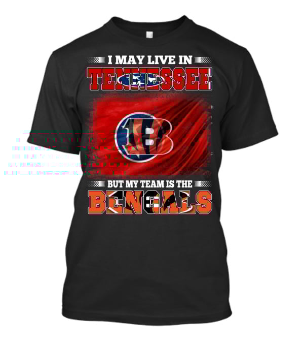 I May Live In Tennessee But My Team Is The Bengals T-Shirt