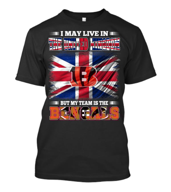 I May Live In The United Kingdom But My Team Is The Bengals T-Shirt