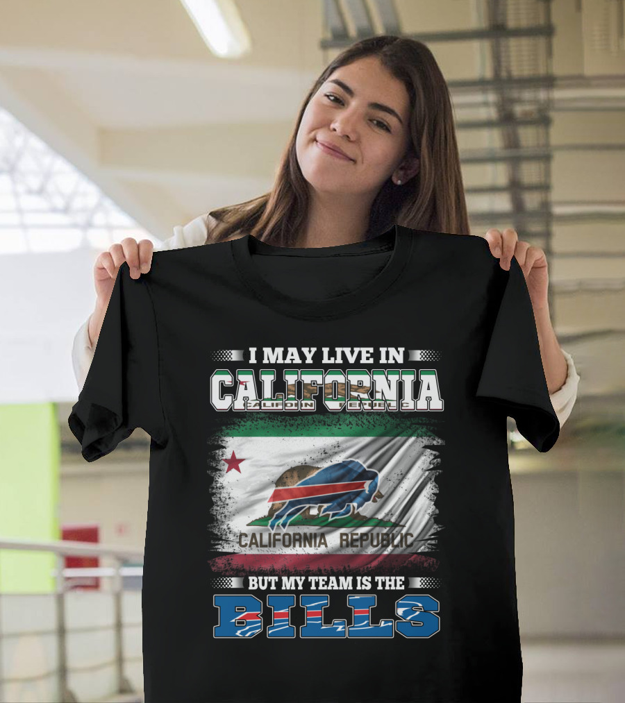 I May Live In California California Republic But My Team Is The Bills T-Shirt