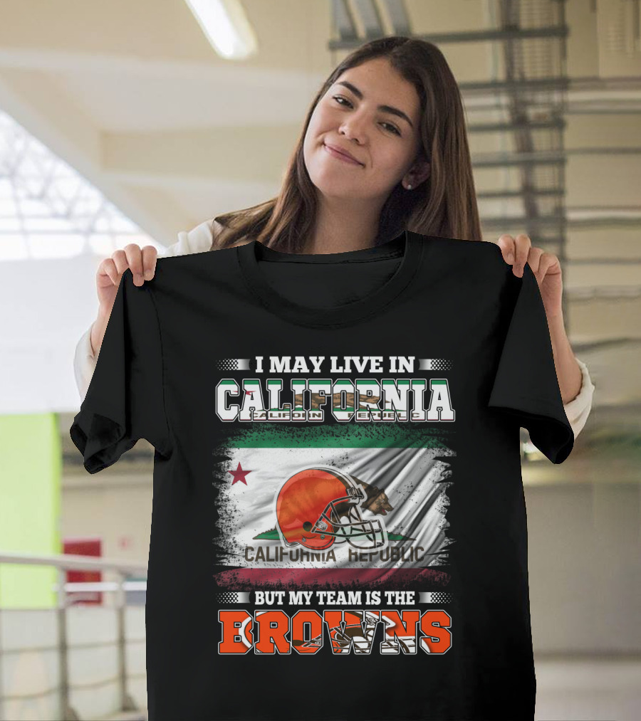 I May Live in California Republic But My Team Is the Browns T-Shirt