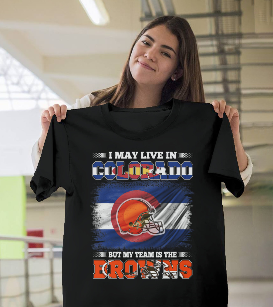 I May Live in Colorado But My Team Is the Browns Helmet T-Shirt
