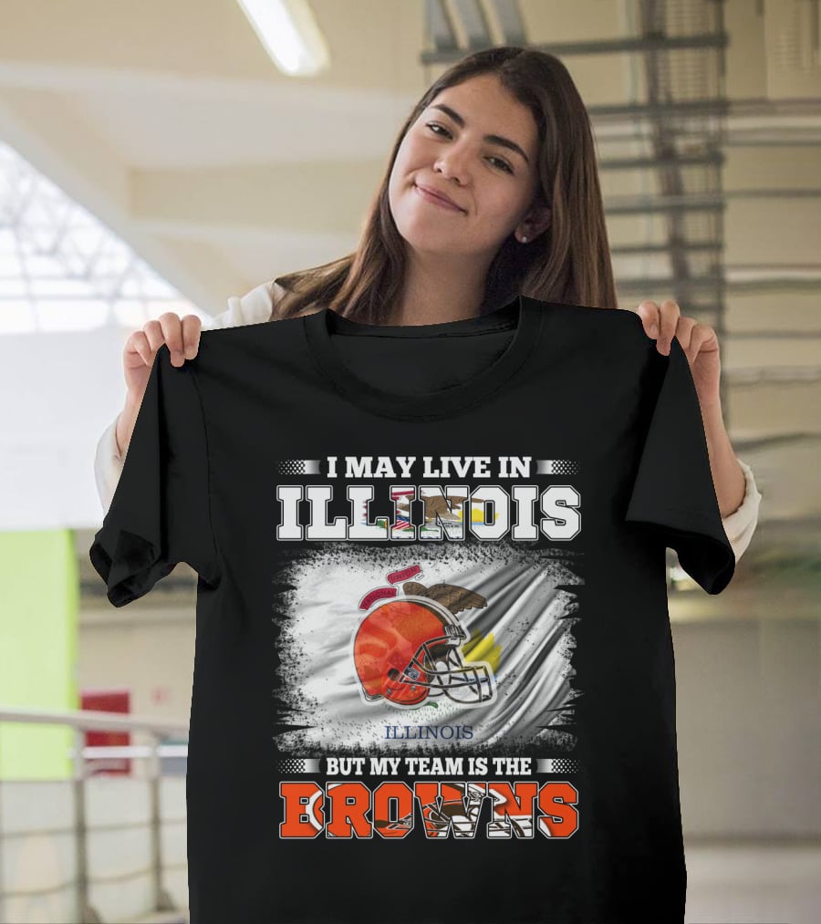 I May Live In Illinois But My Team Is The Browns T-Shirt