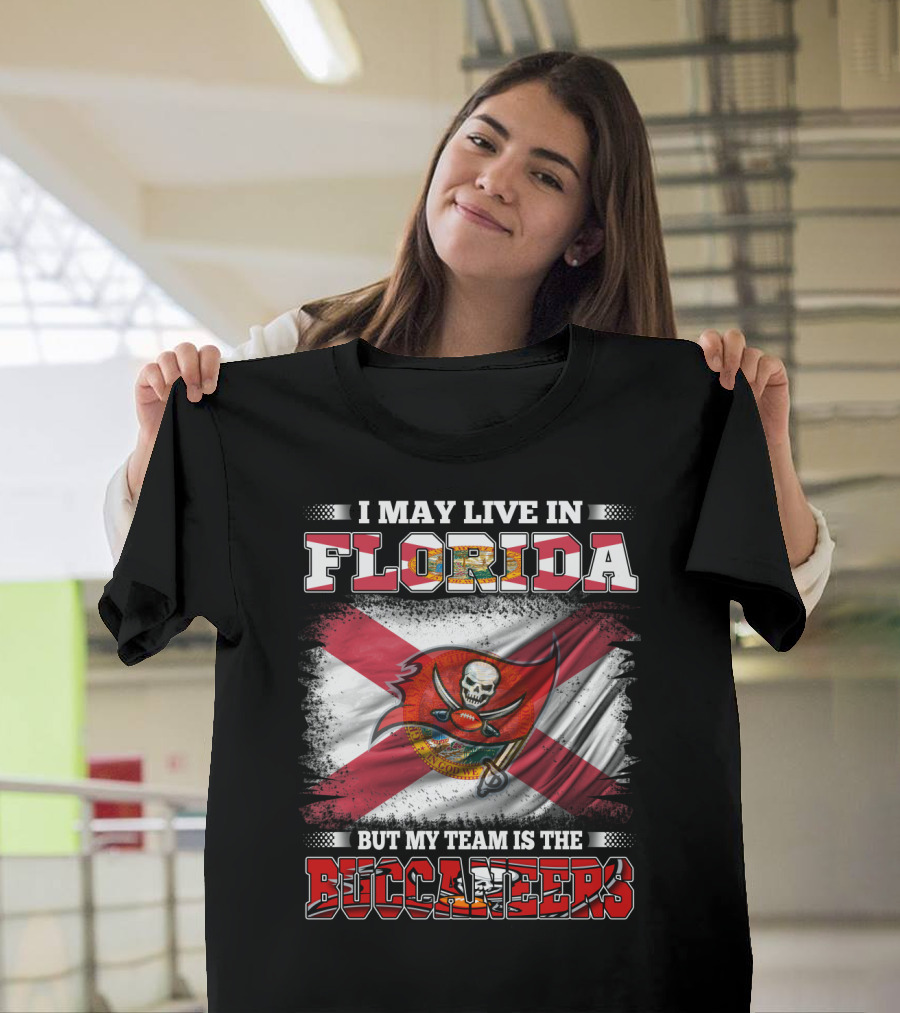 I May Live in Florida But My Team Is the Buccaneers T-Shirt