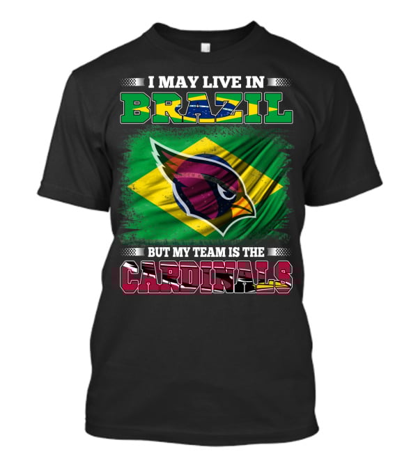 I May Live In Brazil But My Team Is The Cardinals T-Shirt