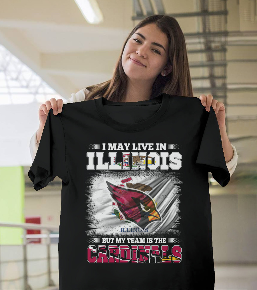 I May Live in Illinois But My Team Is the Cardinals T-Shirt