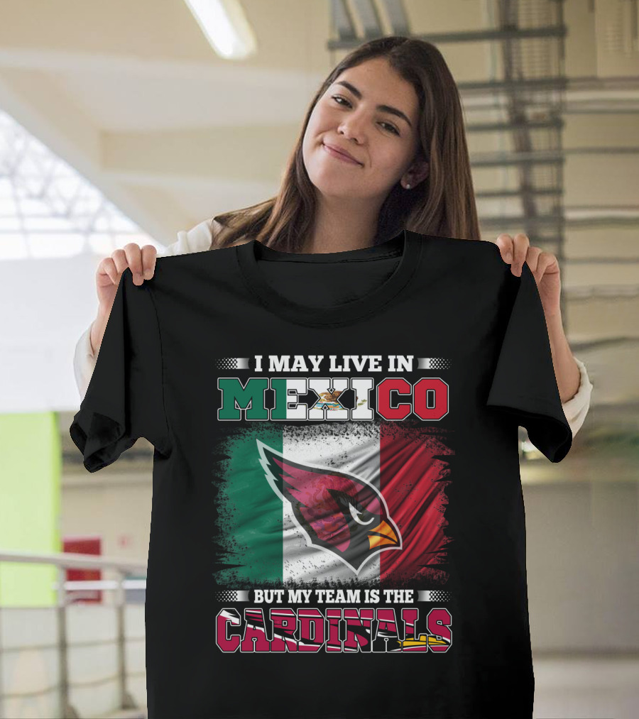 I May Live in Mexico But My Team Is the Cardinals Flag T-Shirt