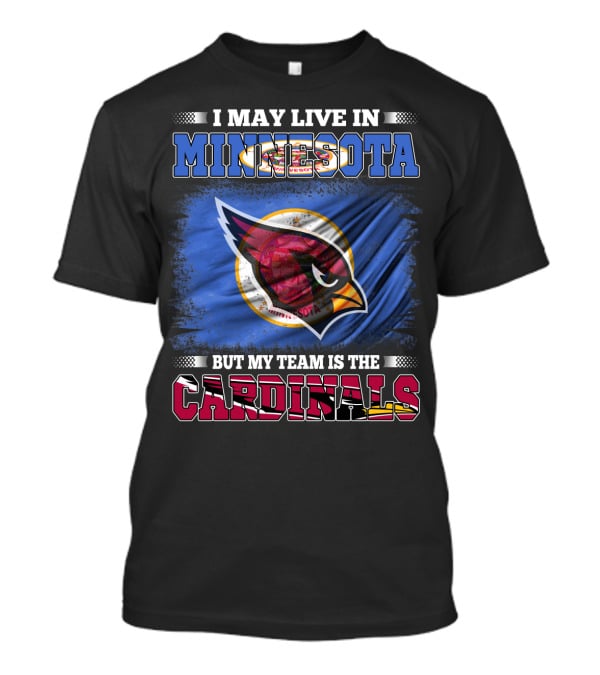 I May Live IN Minnesota But My Team Is The Cardinals T-Shirt