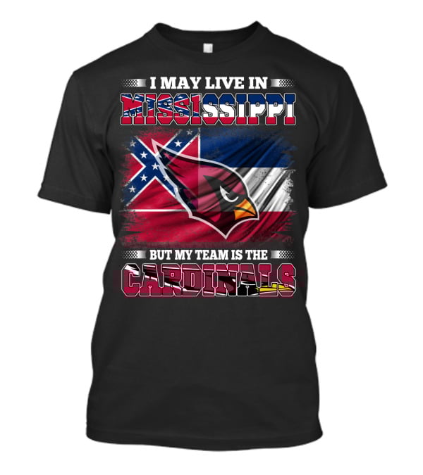 I May Live In Mississippi But My Team Is The Cardinals Flag T-Shirt