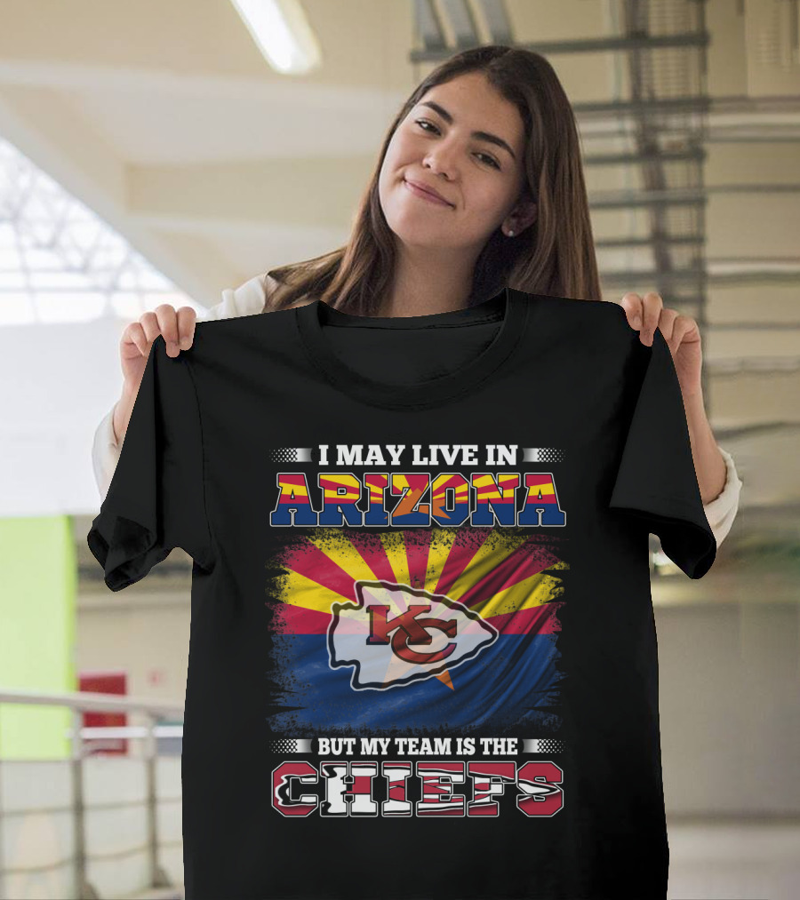 I May Live in Arizona But My Team Is the Chiefs T-Shirt
