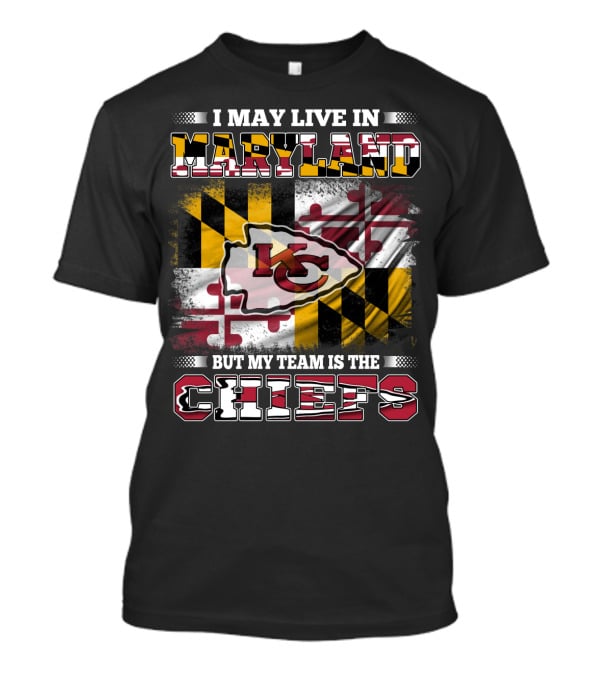 I May Live In Maryland But My Team Is The Chiefs Kansas City Football T-Shirt
