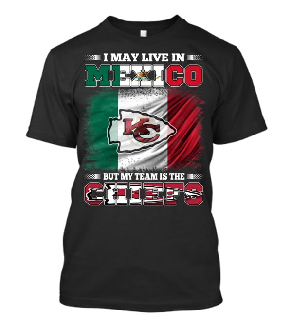 I May Live In Mexico But My Team Is The Kansas City Chiefs With Mexican Flag Background T-Shirt