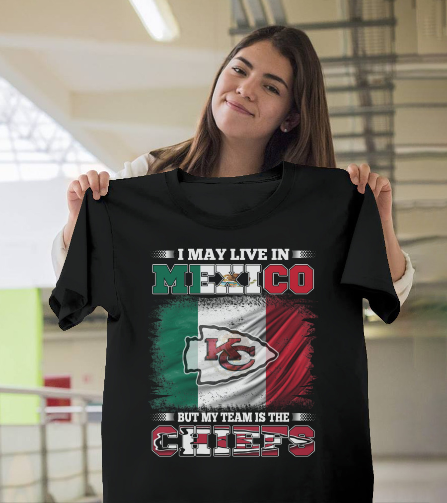 I May Live In Mexico But My Team Is The Kansas City Chiefs With Mexican Flag Background T-Shirt