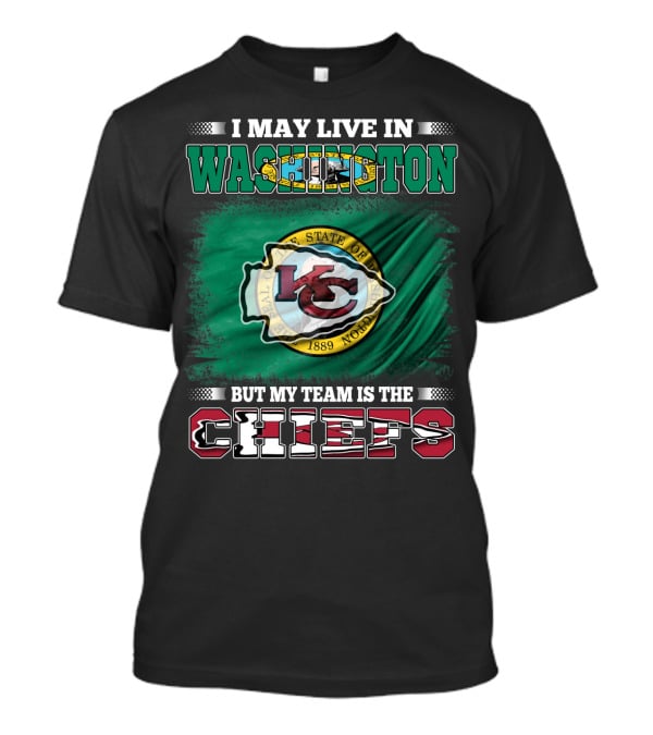 I May Live In Washington But My Team Is The Chiefs Kansas City NFL Football Fan T-Shirt