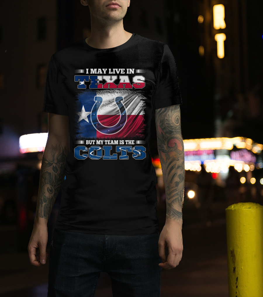 I May Live In Texas But My Team Is The Colts With Texas Flag And Horseshoe T-Shirt