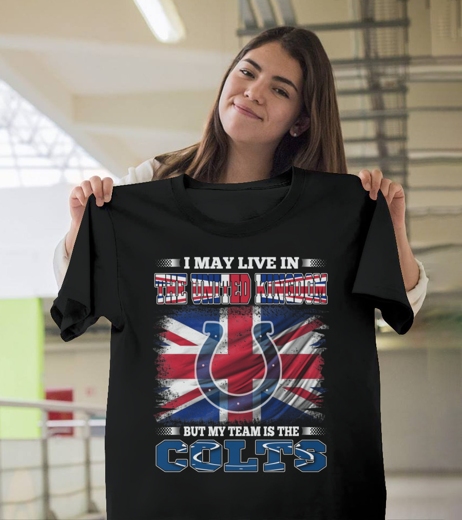 I May Live in the United Kingdom But My Team Is the Colts T-Shirt