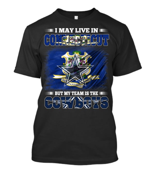 I May Live In Connecticut But My Team Is The Cowboys T-Shirt