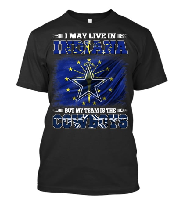 I May Live In Indiana But My Team Is The Cowboys T-Shirt