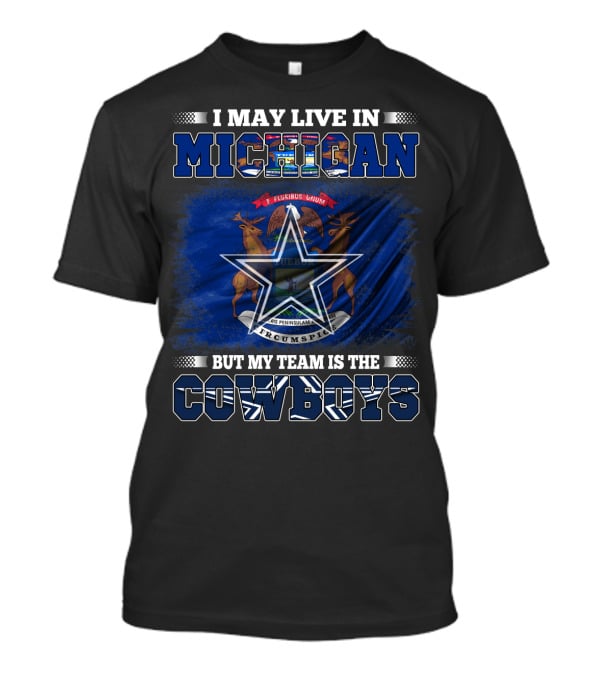 I May Live In Michigan But My Team Is The Cowboys T-Shirt