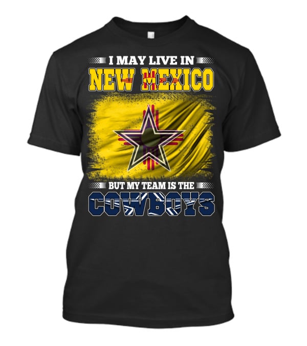 I May Live In New Mexico But My Team Is The Cowboys Star T-Shirt