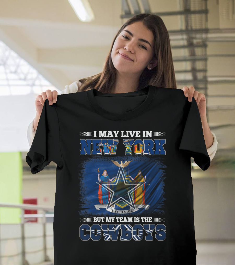 I May Live in New York But My Team Is the Cowboys T-Shirt