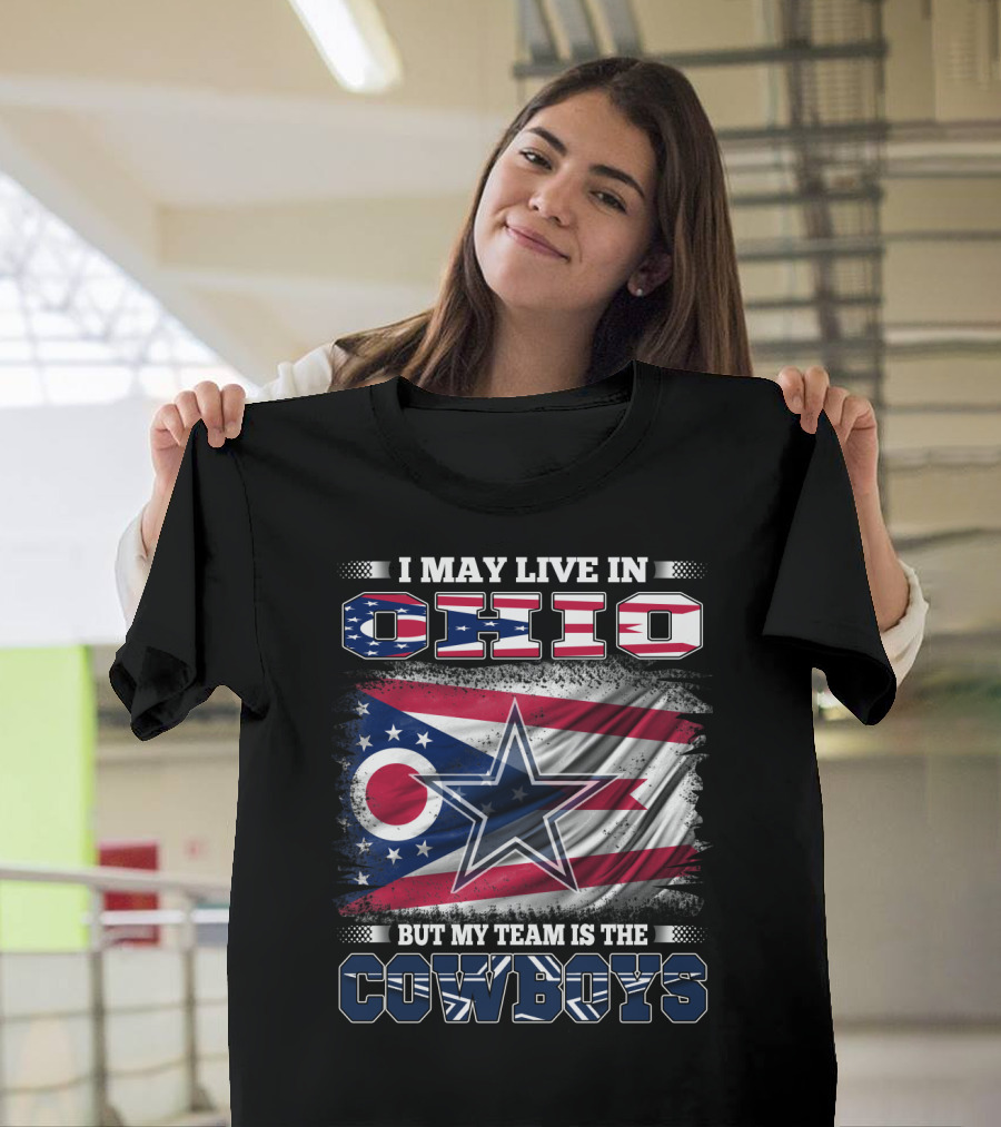 I May Live in Ohio But My Team Is the Cowboys Flag and Star T-Shirt