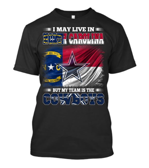 I May Live In North Carolina Flag With Cowboys Team Star T-Shirt