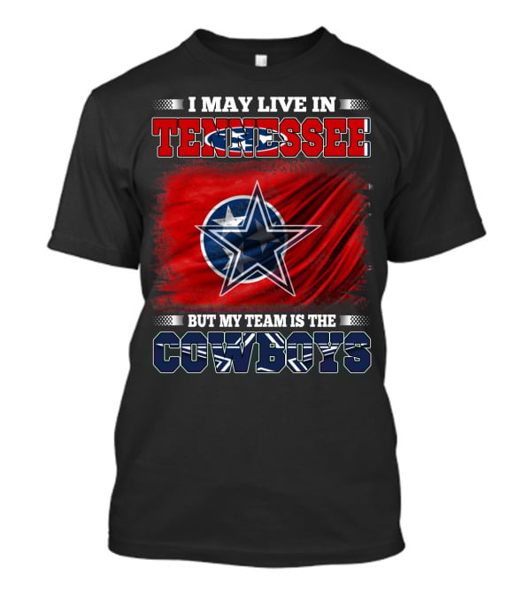 I May Live In Tennessee But My Team Is The Cowboys T-Shirt