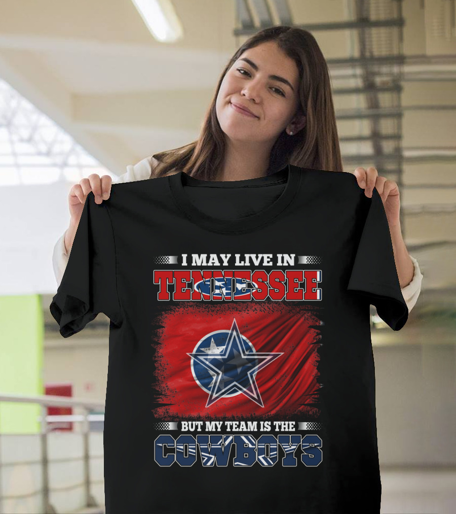 I May Live In Tennessee But My Team Is The Cowboys T-Shirt