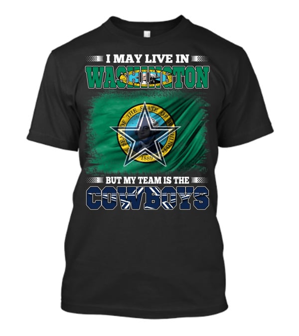 I May Live In Washington But My Team Is The Cowboys State Flag T-Shirt