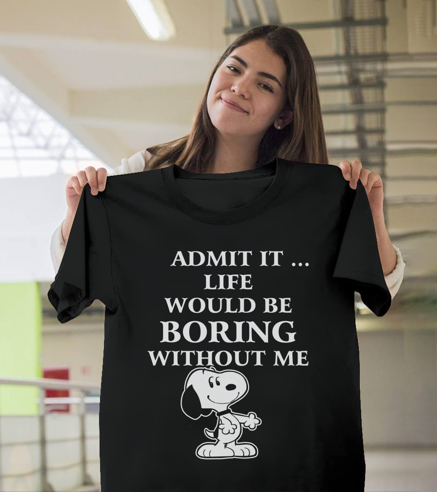 Admit It Life Would Be Boring Without Me Snoopy 1 Family T-Shirt