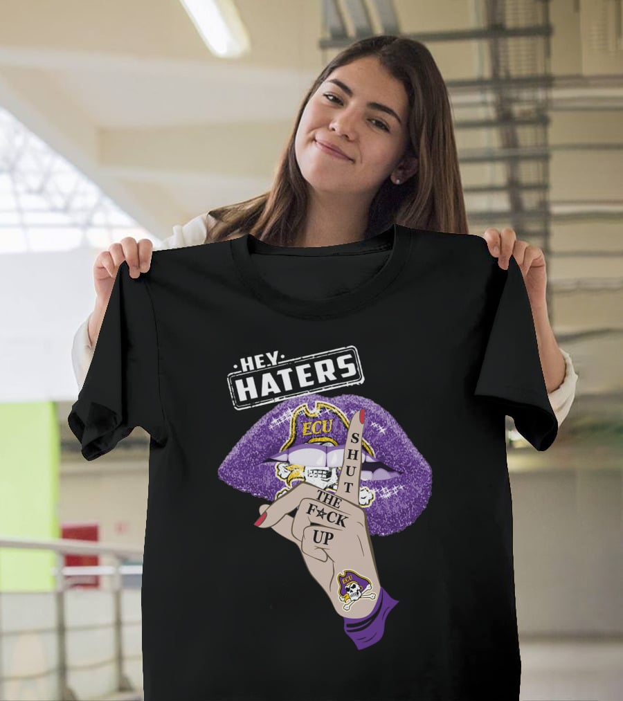 Hey Haters Ecu Pirates Shut The F@*# Up Lips T-Shirt