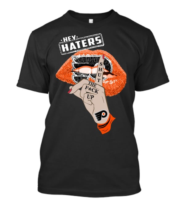 Hey Haters Philadelphia Flyers Shut The F**K Up T-Shirt