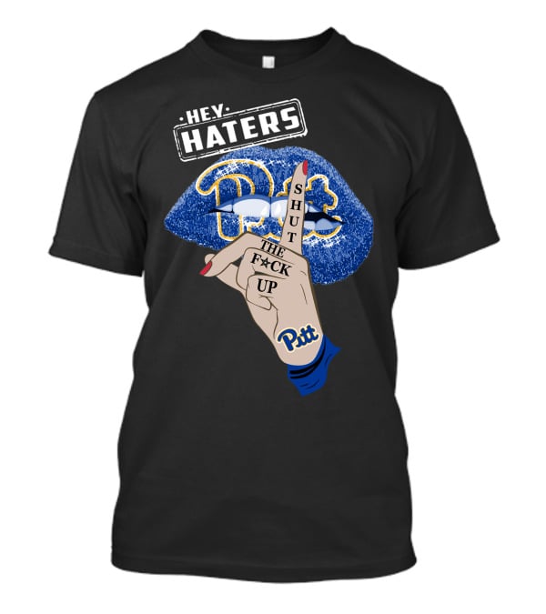 Hey Haters Pitt Shut The F**K Up Pittsburgh Panthers Lip T-Shirt